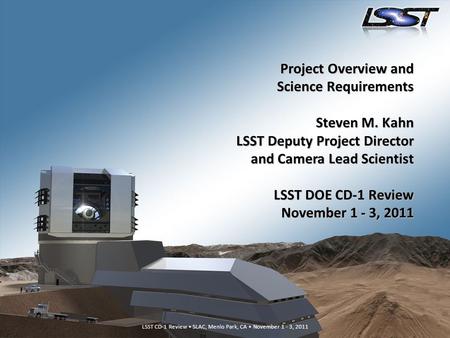 LSST CD-1 Review SLAC, Menlo Park, CA November 1 - 3, 20111 LSST CD-1 Review SLAC, Menlo Park, CA November 1 - 3, 2011 Project Overview and Science Requirements.