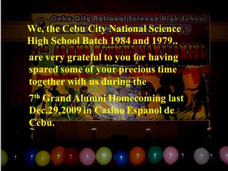 Click to see video preview slides We, the Cebu City National Science High School Batch 1984 and 1979.. are very grateful to you for having spared some.