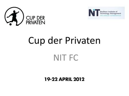 Cup der Privaten NIT FC. What is it all about? Gals & Guys Fun, Partying, Relaxing after Spring School Playing football (10 min) Get to know Berlin and.