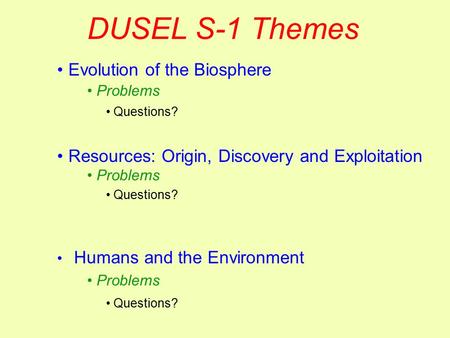 DUSEL S-1 Themes Evolution of the Biosphere Resources: Origin, Discovery and Exploitation Humans and the Environment Problems Questions?