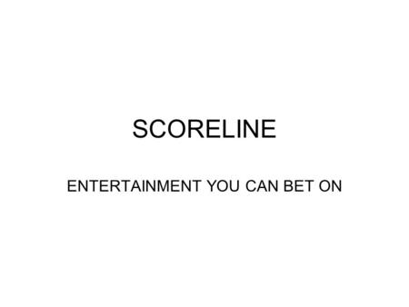 SCORELINE ENTERTAINMENT YOU CAN BET ON. Presentation Summary Scoreline Bet Type Scoreline Product Features Scoreline Competitions Scoreline Sales Channels.