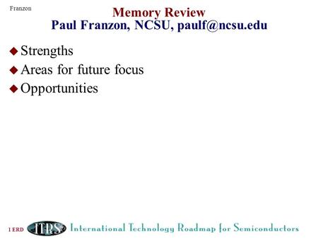 1 ERD Memory Review Paul Franzon, NCSU, u Strengths u Areas for future focus u Opportunities Franzon.