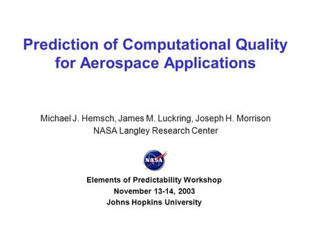 NASA Langley Research Center - 1Workshop on UQEE Prediction of Computational Quality for Aerospace Applications Michael J. Hemsch, James M. Luckring, Joseph.