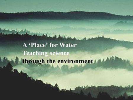 A ‘Place’ for Water Teaching science through the environment.