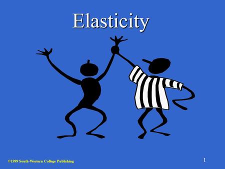 Elasticity ©1999 South-Western College Publishing.