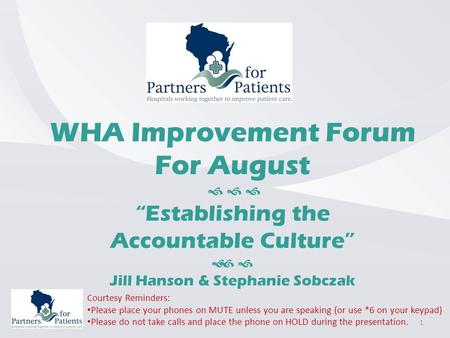 WHA Improvement Forum For August    “Establishing the Accountable Culture”   Jill Hanson & Stephanie Sobczak Courtesy Reminders: Please place your.