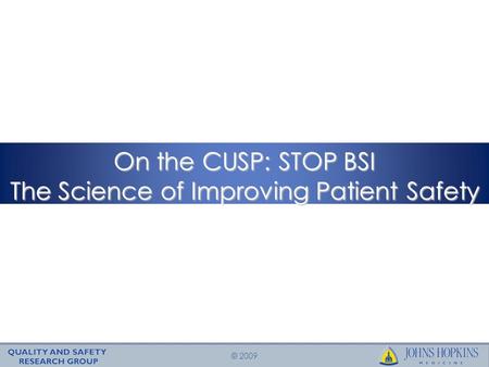 © 2009 On the CUSP: STOP BSI The Science of Improving Patient Safety.