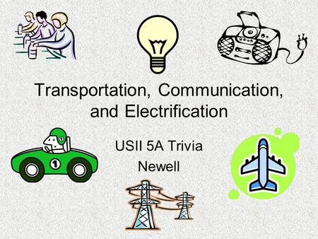 Transportation, Communication, and Electrification USII 5A Trivia Newell.