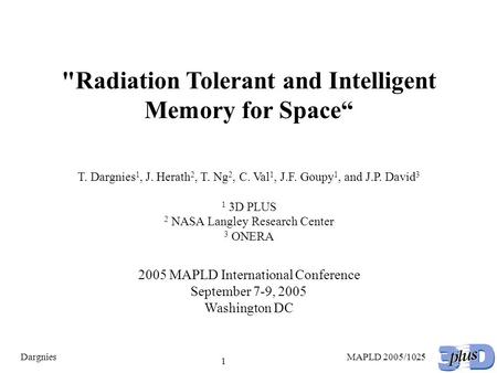 DargniesMAPLD 2005/1025 1 Radiation Tolerant and Intelligent Memory for Space“ T. Dargnies 1, J. Herath 2, T. Ng 2, C. Val 1, J.F. Goupy 1, and J.P. David.