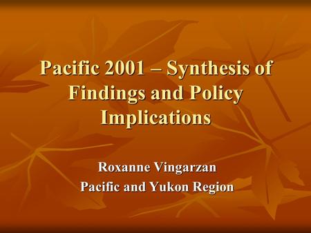 Pacific 2001 – Synthesis of Findings and Policy Implications Roxanne Vingarzan Pacific and Yukon Region.