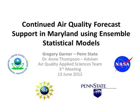 Continued Air Quality Forecast Support in Maryland using Ensemble Statistical Models Gregory Garner – Penn State Dr. Anne Thompson – Adviser Air Quality.