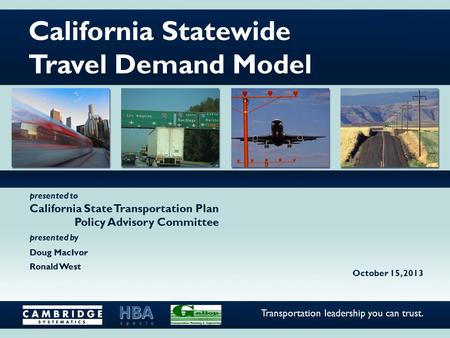 Transportation leadership you can trust. presented to presented by California Statewide Travel Demand Model California State Transportation Plan Policy.