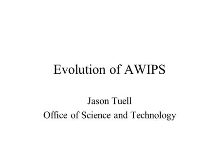 Evolution of AWIPS Jason Tuell Office of Science and Technology.