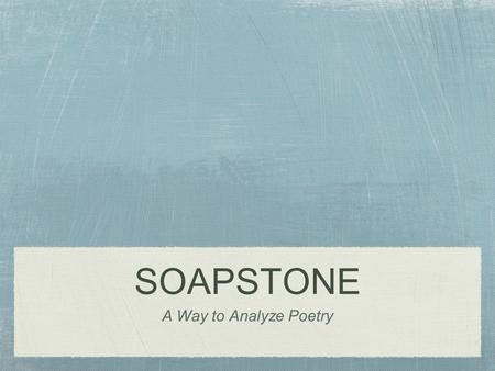 SOAPSTONE A Way to Analyze Poetry.