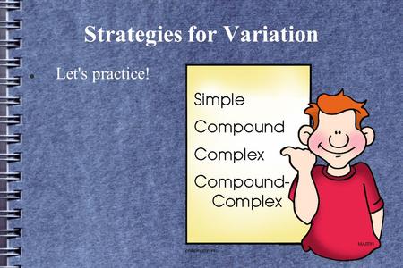 Strategies for Variation Let's practice!. Adding sentence variety to prose can give it life and rhythm. Too many sentences with the same structure and.
