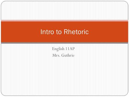English 11AP Mrs. Guthrie Intro to Rhetoric. What is rhetoric? Although often associated with negative connotations, it is not synonymous with deception.
