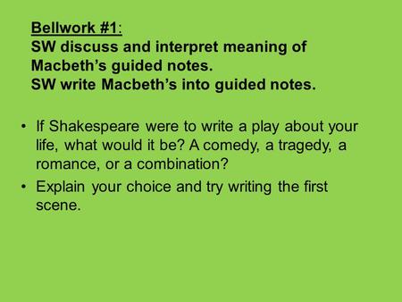 Bellwork #1: SW discuss and interpret meaning of Macbeth’s guided notes. SW write Macbeth’s into guided notes. If Shakespeare were to write a play about.