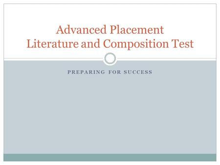 PREPARING FOR SUCCESS Advanced Placement Literature and Composition Test.