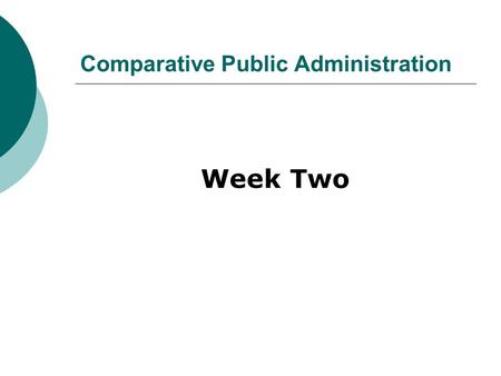 Comparative Public Administration Week Two. PIA 3090 Comparative Public Management and Policy: The Concept.