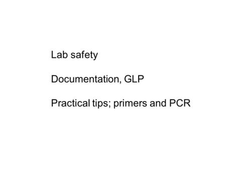 Lab safety Documentation, GLP Practical tips; primers and PCR.