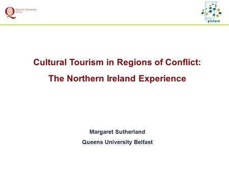 Cultural Tourism in Regions of Conflict: The Northern Ireland Experience Margaret Sutherland Queens University Belfast.
