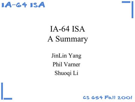 IA-64 ISA A Summary JinLin Yang Phil Varner Shuoqi Li.