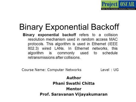 Binary Exponential Backoff Binary exponential backoff refers to a collision resolution mechanism used in random access MAC protocols. This algorithm is.