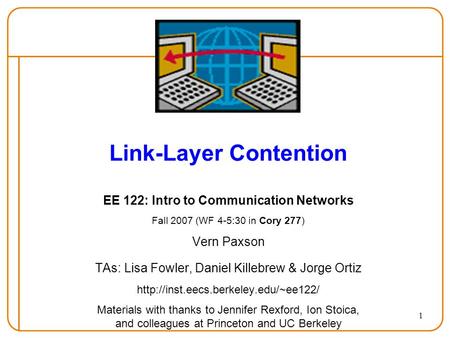 1 Link-Layer Contention EE 122: Intro to Communication Networks Fall 2007 (WF 4-5:30 in Cory 277) Vern Paxson TAs: Lisa Fowler, Daniel Killebrew & Jorge.