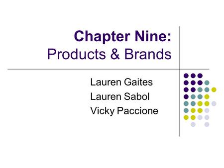 Chapter Nine: Products & Brands Lauren Gaites Lauren Sabol Vicky Paccione.