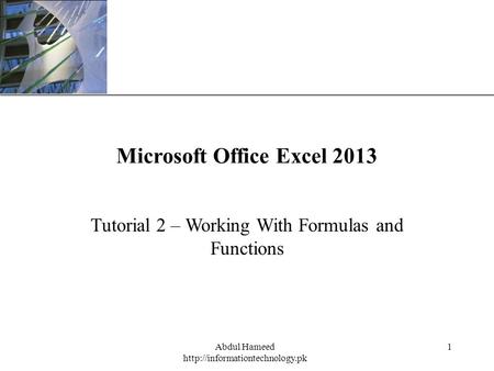 XP Abdul Hameed  1 Microsoft Office Excel 2013 Tutorial 2 – Working With Formulas and Functions.