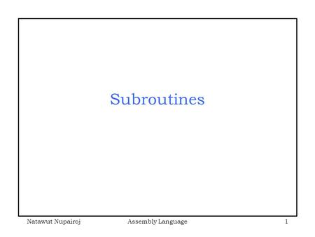 Natawut NupairojAssembly Language1 Subroutines. Natawut NupairojAssembly Language2 Subroutines A subroutine is a piece of program codes that performs.