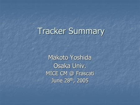 Tracker Summary Makoto Yoshida Osaka Univ. MICE Frascati June 28 th, 2005.