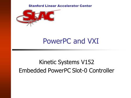 Stanford Linear Accelerator Center PowerPC and VXI Kinetic Systems V152 Embedded PowerPC Slot-0 Controller.