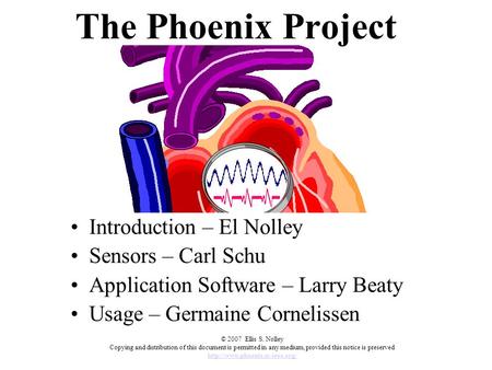 The Phoenix Project Introduction – El Nolley Sensors – Carl Schu Application Software – Larry Beaty Usage – Germaine Cornelissen © 2007 Ellis S. Nolley.