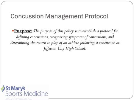 Concussion Management Protocol Purpose: The purpose of this policy is to establish a protocol for defining concussions, recognizing symptoms of concussions,