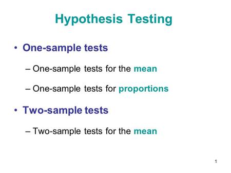 1 Hypothesis Testing One-sample tests –One-sample tests for the mean –One-sample tests for proportions Two-sample tests –Two-sample tests for the mean.