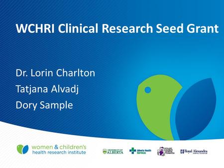 WCHRI Clinical Research Seed Grant Dr. Lorin Charlton Tatjana Alvadj Dory Sample.