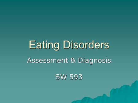 Eating Disorders Assessment & Diagnosis SW 593. Introduction  Eating disorders often originate in childhood or adolescence  Approximately 5 to 10 million.