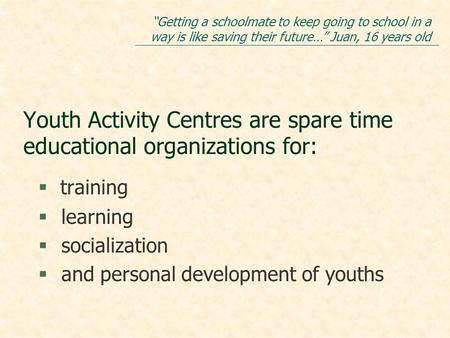 Youth Activity Centres are spare time educational organizations for:  training § learning § socialization § and personal development of youths “Getting.