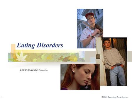 ©2002 Learning Zone Express 1 Eating Disorders Louanne Kaupa, RD, LN.