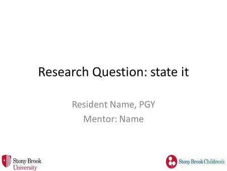 Research Question: state it Resident Name, PGY Mentor: Name.