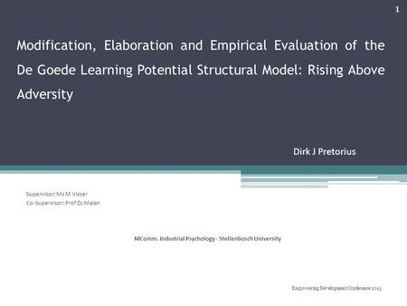 Modification, Elaboration and Empirical Evaluation of the De Goede Learning Potential Structural Model: Rising Above Adversity Supervisor: Ms M Visser.