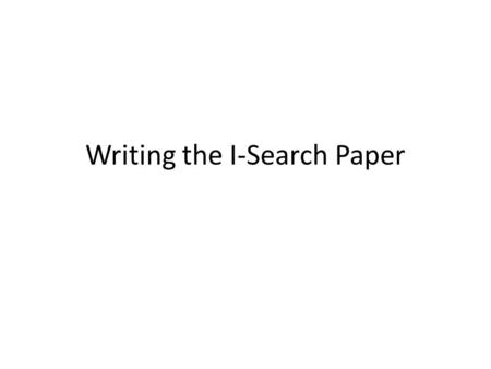Writing the I-Search Paper. Learning Targets for this session To create a research question that is debatable and significant To use significant and appropriate.