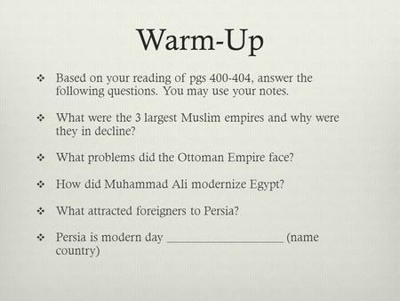 Warm-Up Based on your reading of pgs 400-404, answer the following questions. You may use your notes. What were the 3 largest Muslim empires and why were.