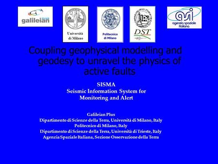 SISMA Seismic Information System for Monitoring and Alert Galileian Plus Dipartimento di Scienze della Terra, Università di Milano, Italy Politecnico di.