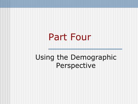 Part Four Using the Demographic Perspective. Part Outline 12 Population and the Environment 13 Coping with Demographic Change.