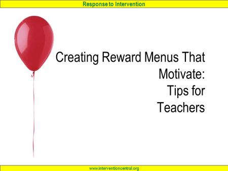 Response to Intervention www.interventioncentral.org Creating Reward Menus That Motivate: Tips for Teachers.