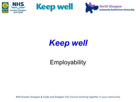 Keep well Employability. What is ‘Employability’ Encompasses all the things that enable people to increase their chances of getting a job, staying in,