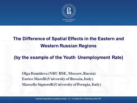 The Difference of Spatial Effects in the Eastern and Western Russian Regions (by the example of the Youth Unemployment Rate) Olga Demidova (NRU HSE, Moscow,
