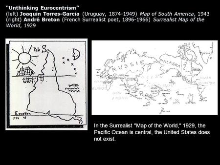 “Unthinking Eurocentrism” (left) Joaquin Torres-Garcia (Uruguay, 1874-1949) Map of South America, 1943 (right) André Breton (French Surrealist poet, 1896-1966)